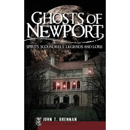 Ghosts of Newport: Spirits, Scoundrels, Legends and Lore