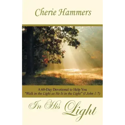 In His Light: A 60-Day Devotional to Help You Walk in the Light as He Is in the Light (I John 1:7)