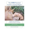 The Peta Practical Guide to Animal Rights: Simple Acts of Kindness to Help Animals in Trouble