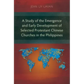 A Study of the Emergence and Early Development of Selected Protestant Chinese Churches in the Philippines