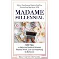 Madame Millennial: 100 Tips to Help the Modern Woman Master Work, Life & Everything In Between