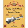 Gypsy and Folk Tunes from Eastern Europe: Arranged for Low G Ukulele