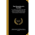 The Chronicles of a Traveller: Or, A History of the Afghan Wars With Persia, in the Beginning of the Last Century, From Their Commencement to the Acc