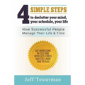 4 Simple Steps To Declutter Your Mind Your Schedule Your Life: How successful people manage their time and life. Get more things done in less time wit