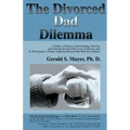 The Divorced Dad Dilemma: A Father's Guide to Understanding, Grieving and Growing Beyond the Losses of Divorce and to Developing a Deeper, Ongoi