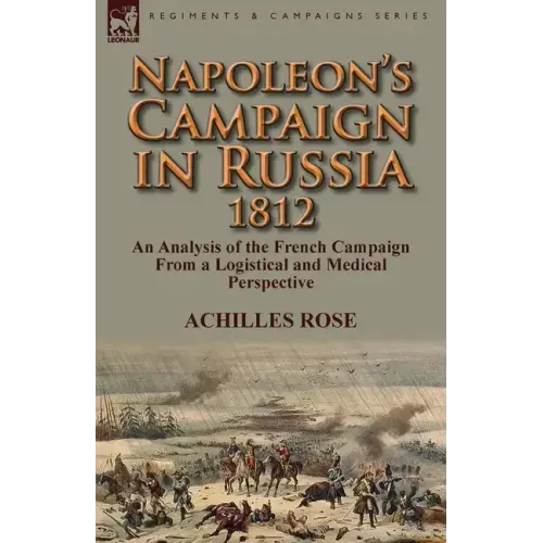 Napoleon's Campaign in Russia 1812: An Analysis of the French Campaign from a Logistical and Medical Perspective