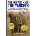 The Men Who Made the Yankees: The Odyssey of the World's Greatest Baseball Team from Baltimore to the Bronx
