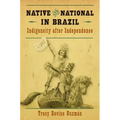 Native and National in Brazil: Indigeneity After Independence