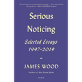 Serious Noticing: Selected Essays, 1997-2019
