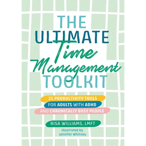 The Ultimate Time Management Toolkit: 25 Productivity Tools for Adults with ADHD and Chronically Busy People