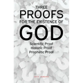 Three Proofs for the Existence of God: Scientific Proof, Historic Proof, Prophetic Proof
