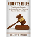 Robert's Rules: The Ultimate Guide to Understanding and Practicing Robert's Rule