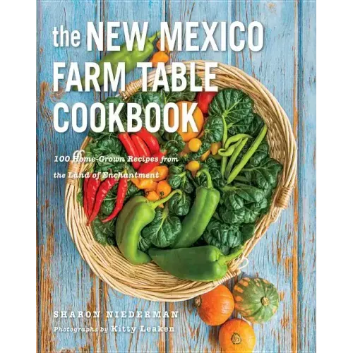 The New Mexico Farm Table Cookbook: 100 Homegrown Recipes from the Land of Enchantment