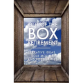 Out Of The Box Retirement: Creative Ideas, Role Models, and New Possibilities
