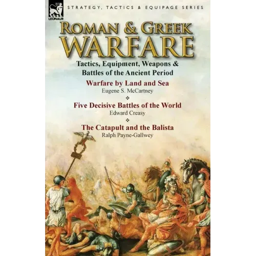 Roman & Greek Warfare: Tactics, Equipment, Weapons & Battles of the Ancient Period
