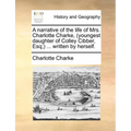 A Narrative of the Life of Mrs. Charlotte Charke, (Youngest Daughter of Colley Cibber, Esq;) ... Written by Herself.