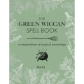 The Green Wiccan Spell Book: A Compendium of Magical Knowledge