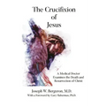 The Crucifixion of Jesus: A Medical Doctor Examines the Death and Resurrection of Christ