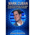 Mark Cuban: The Way Life and Business Can Be Played, Success Stories of a Brilliant Billionaire.