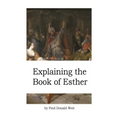 Explaining the Book of Esther: Live by Faith in the Unseen God