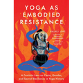 Yoga as Embodied Resistance: A Feminist Lens on Caste, Gender, and Sacred Resilience in Yoga History