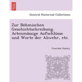 Zur Bohmischen Geschichtschreibung. Actenmassige Aufschlusse Und Worte Der Abwehr, Etc.