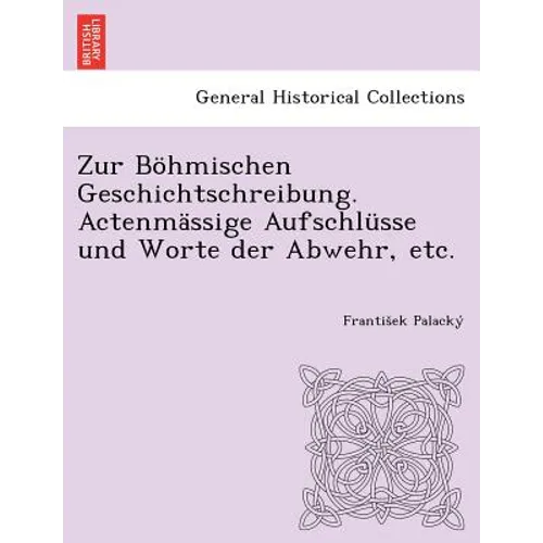 Zur Bohmischen Geschichtschreibung. Actenmassige Aufschlusse Und Worte Der Abwehr, Etc.