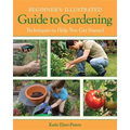 Beginner's Illustrated Guide to Gardening: Techniques to Help You Get Started