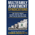 Multifamily Apartment Syndications: The Truth about Buying and Selling Your First Value-Add Building