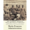 The WPA Arkansas Slave Narratives Collection: A Folk History of Slavery in the United States from Interviews with Former Slaves (Parts 1 & 2)