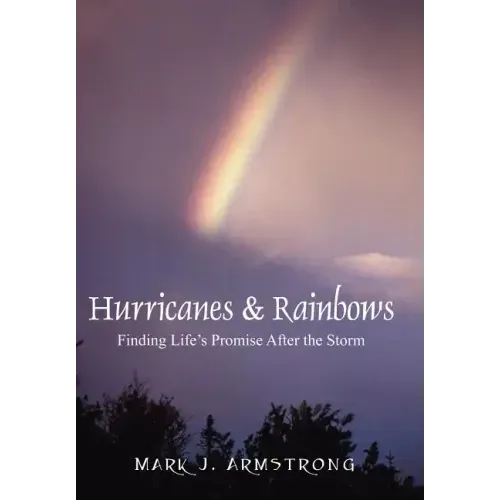 Hurricanes & Rainbows: Finding Life's Promise After The Storm