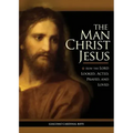 The Man Christ Jesus: How the Lord Looked, Acted, Prayed, and Loved