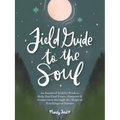 Field Guide to the Soul: An Inspired Activity Book to Help You Find Peace, Purpose & Connection Through the Magical Teachings of Nature