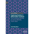 Exploring Emotion in Reformation Scotland: The Emotional Worlds of James Melville, 1556-1614
