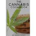 The Cannabis Cookbook for Beginners and Experts: Easy and Quick Edibles: Over 60 Delicious Medical Marijuana Recipes For Healthy Food and Drinks, Dess