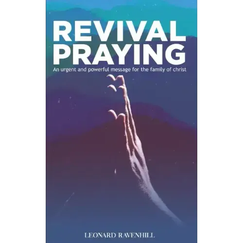 Revival Praying: An Urgent and Powerful Message for the Family of Christ