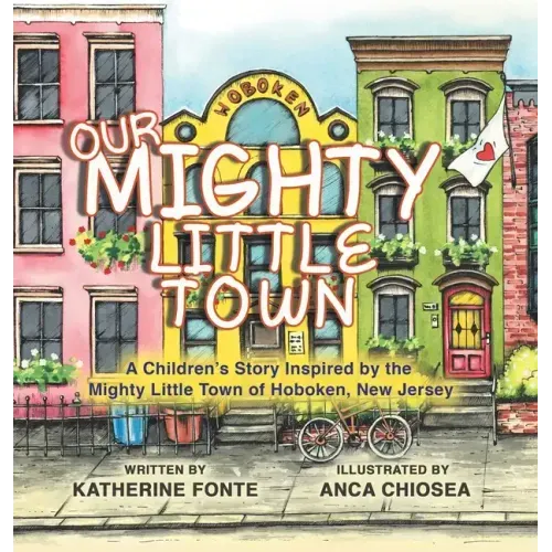 Our Mighty Little Town: A Children's Story Inspired by the Mighty Little Town of Hoboken, New Jersey