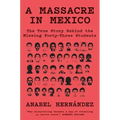 A Massacre in Mexico: The True Story Behind the Missing Forty-Three Students