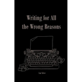 Writing For All The Wrong Reasons