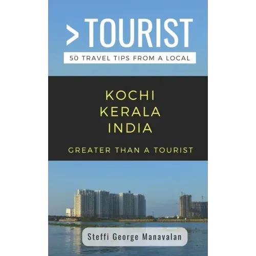 Greater Than a Tourist- Kochi Kerala India (Travel Guide Book from a Local): 50 Travel Tips from a Local