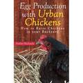 Egg Production with Urban Chickens: How to Raise Chickens in Your Backyard