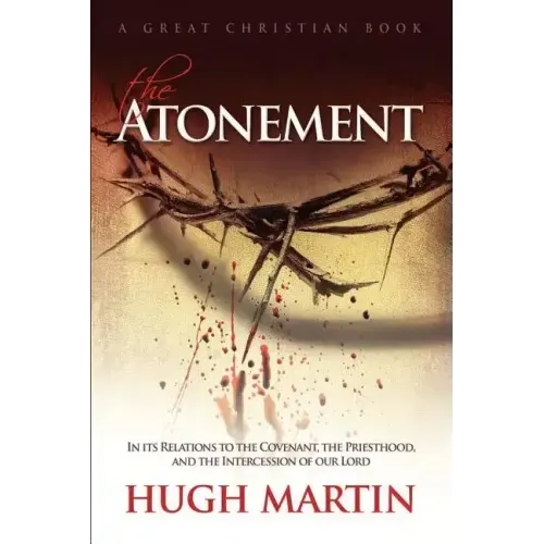 The Atonement: In its Relations to the Covenant, the Priesthood, and the Intercession of our Lord