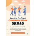 Assertive Confident Communication Skills: A guide to better social skills through assertiveness, effective communication and increased confidence