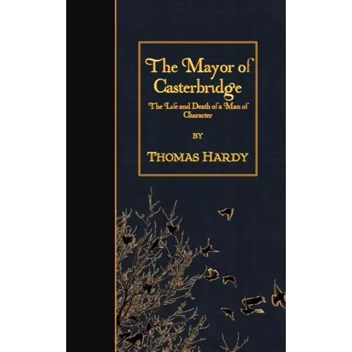 The Mayor of Casterbridge: The Life and Death of a Man of Character