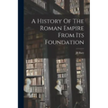 A History Of The Roman Empire From Its Foundation
