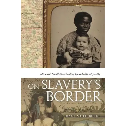 On Slavery's Border: Missouri's Small Slaveholding Households, 1815-1865