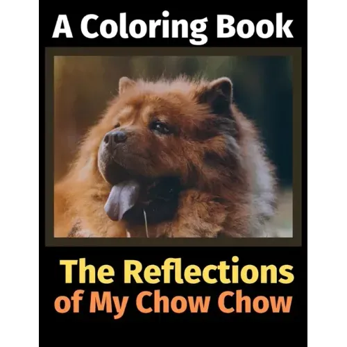 The Reflections of My Chow Chow: A Coloring Book