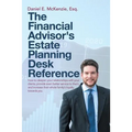 The Financial Advisor's Estate Planning Desk Reference: How to deepen your relationships with your clients, provide even better service to them, and i