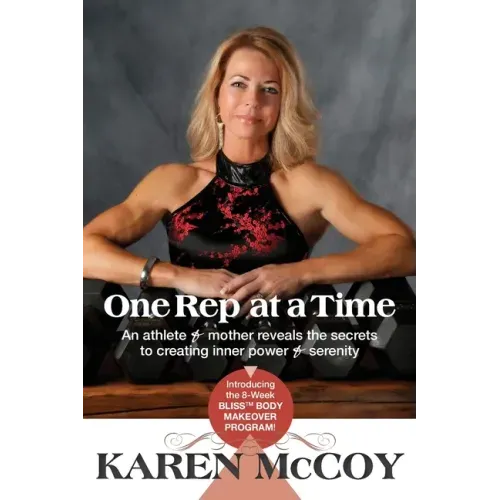One Rep at a Time: An Athlete and Mother Reveals the Secrets to Creating Inner Power and Serenity, Introducing the 8-Week Bliss(tm) Body Mak