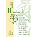 The Art of Heartaculture: Enrich your life, relatoinships, work, and the Planet by choosing to do only what you want to do every moment